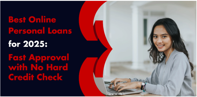 Best Online Personal Loans for 2025: Fast Approval with No Hard Credit Check