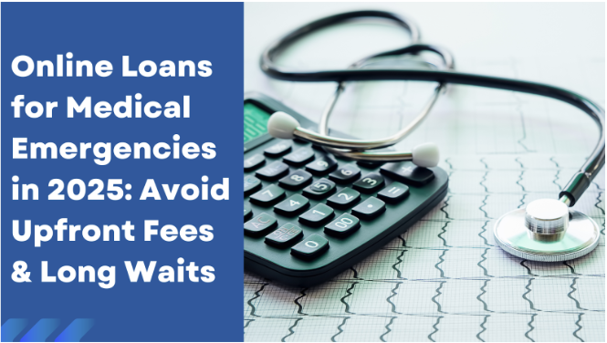 Online Loans for Medical Emergencies in 2025: Avoid Upfront Fees & Long Waits