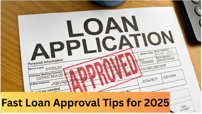 Fast Loan Approval Tips for 2025: How to Boost Your Chances Without Hurting Your Credit